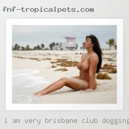 I am very open minded Brisbane club dogging and  easy going.